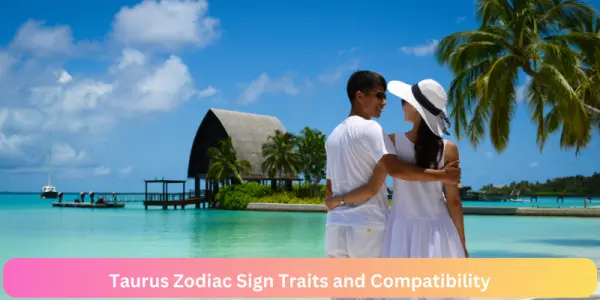 Taurus Zodiac Sign Traits and Compatibility